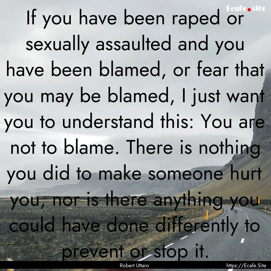 If you have been raped or sexually assaulted.... : Quote by Robert Uttaro