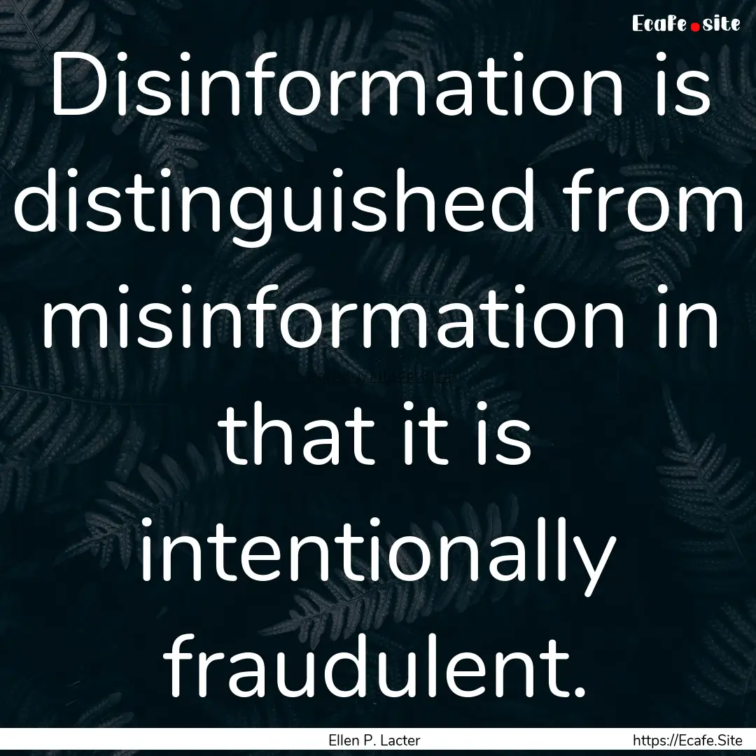 Disinformation is distinguished from misinformation.... : Quote by Ellen P. Lacter