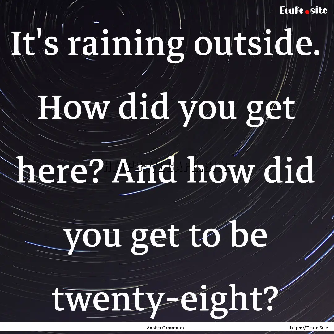 It's raining outside. How did you get here?.... : Quote by Austin Grossman