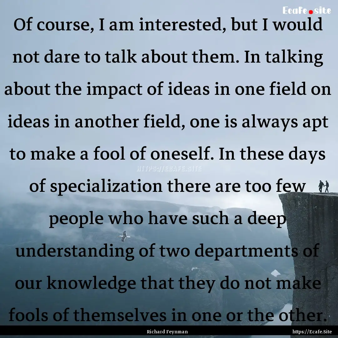 Of course, I am interested, but I would not.... : Quote by Richard Feynman