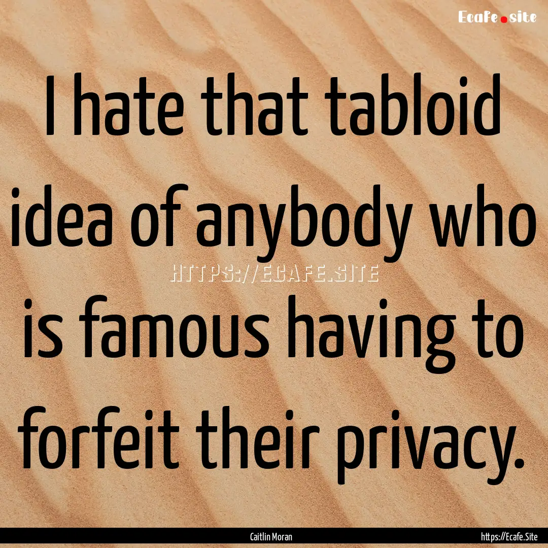 I hate that tabloid idea of anybody who is.... : Quote by Caitlin Moran