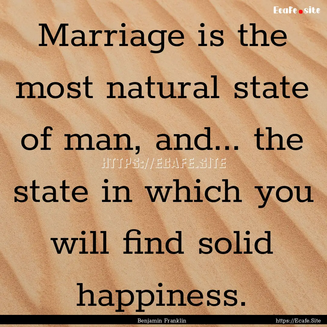 Marriage is the most natural state of man,.... : Quote by Benjamin Franklin