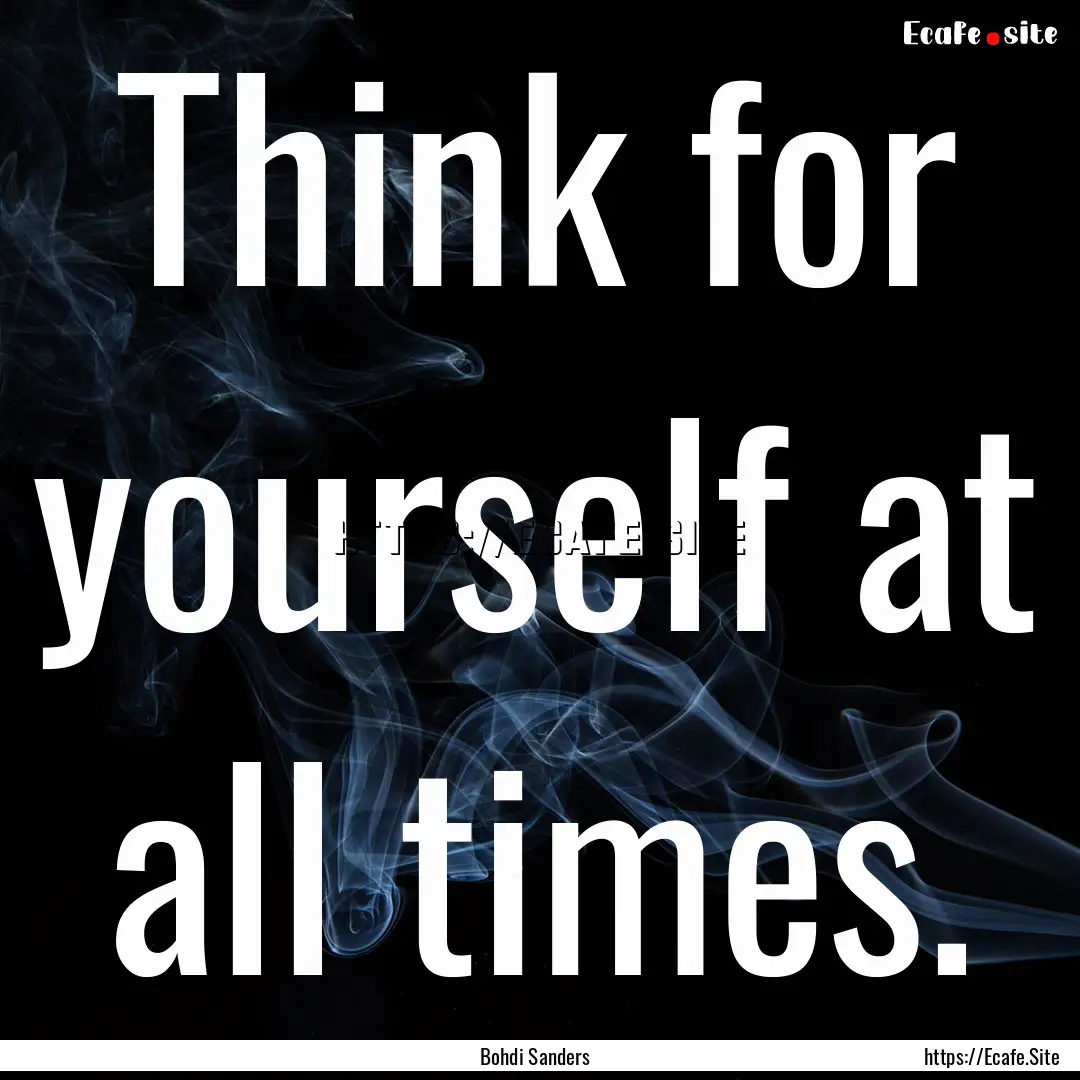 Think for yourself at all times. : Quote by Bohdi Sanders