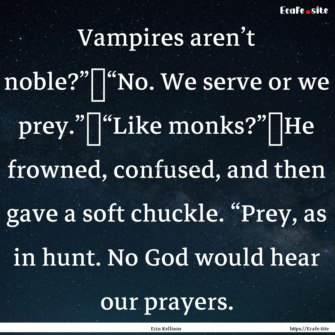 Vampires aren’t noble?”	“No. We serve.... : Quote by Erin Kellison