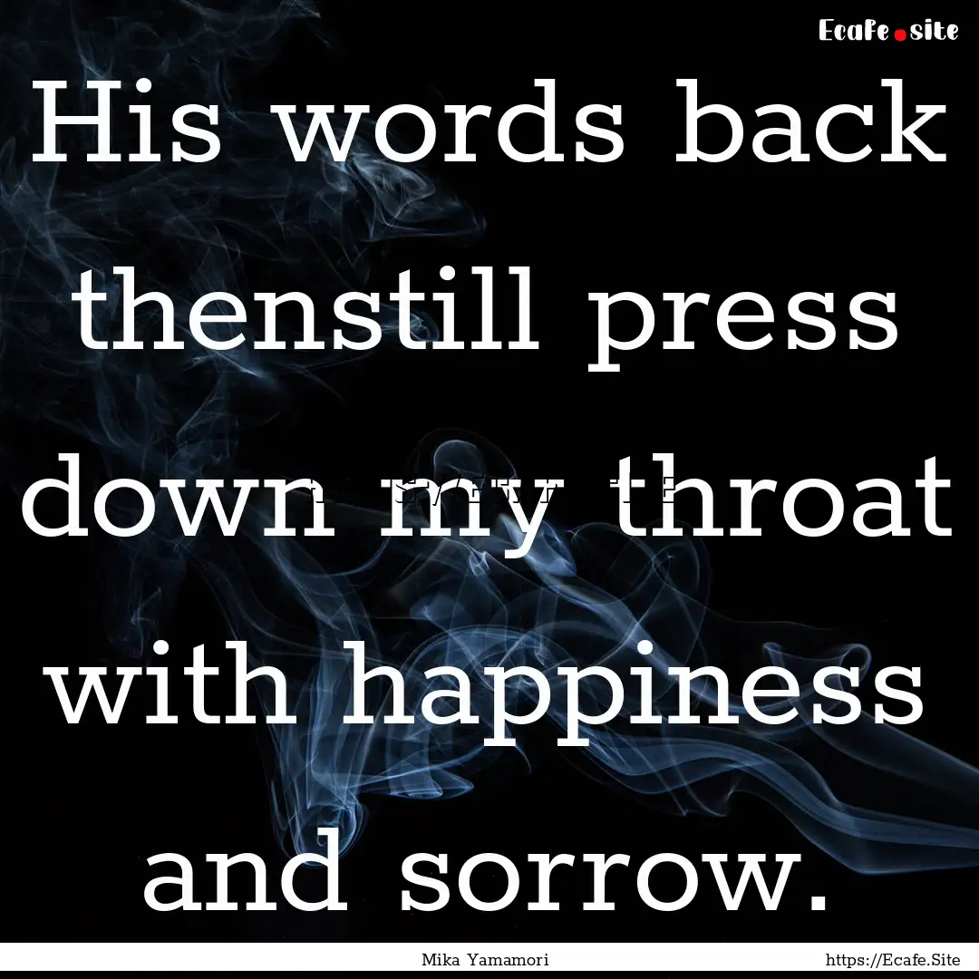 His words back thenstill press down my throat.... : Quote by Mika Yamamori