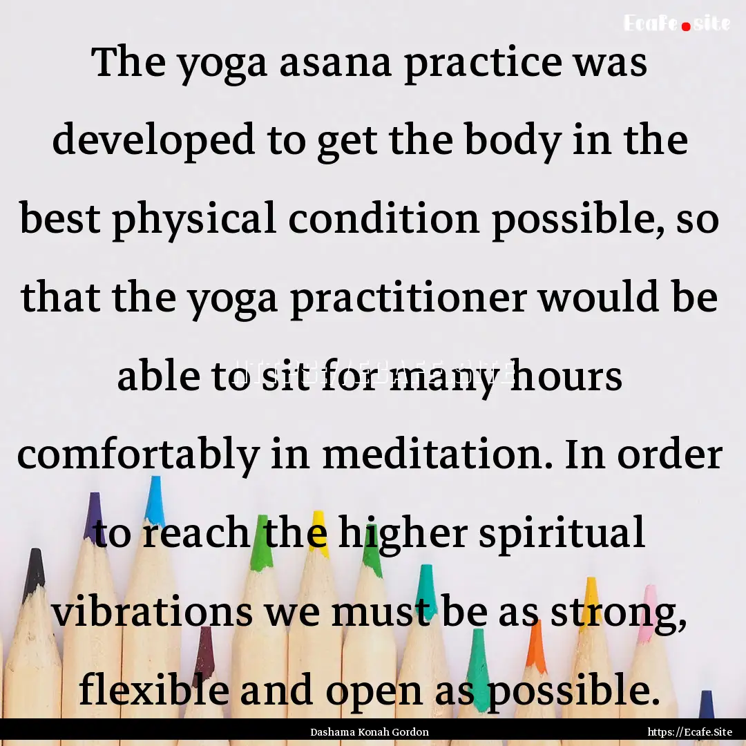 The yoga asana practice was developed to.... : Quote by Dashama Konah Gordon