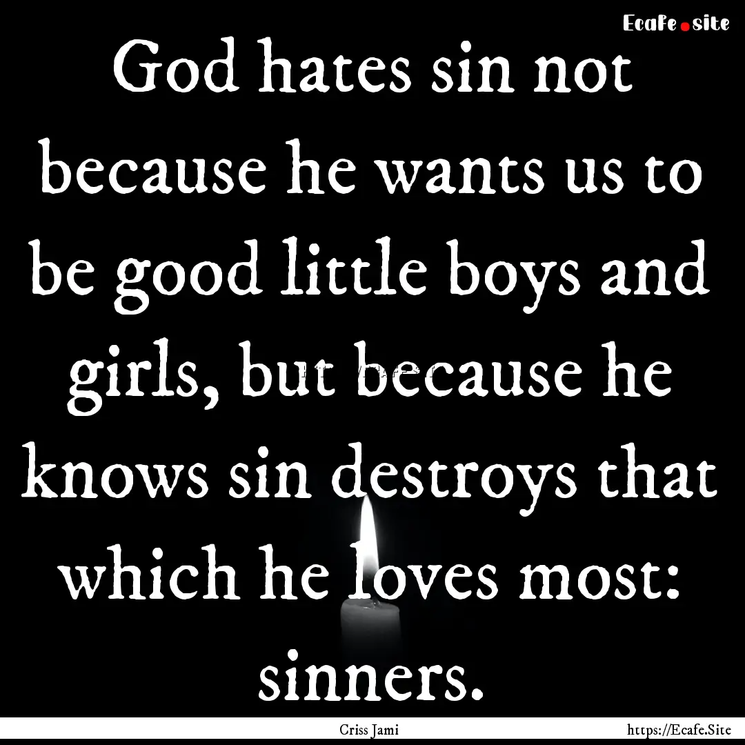 God hates sin not because he wants us to.... : Quote by Criss Jami