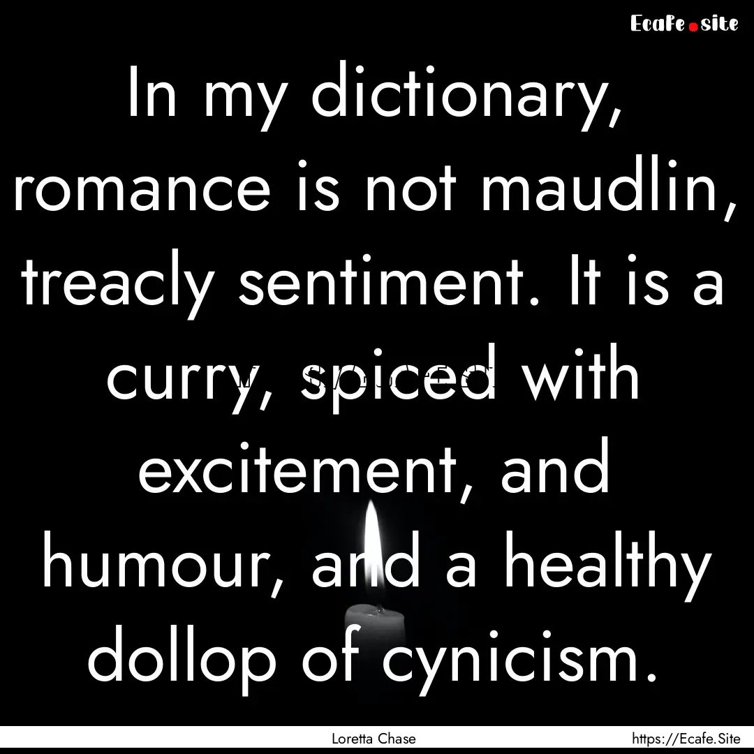 In my dictionary, romance is not maudlin,.... : Quote by Loretta Chase