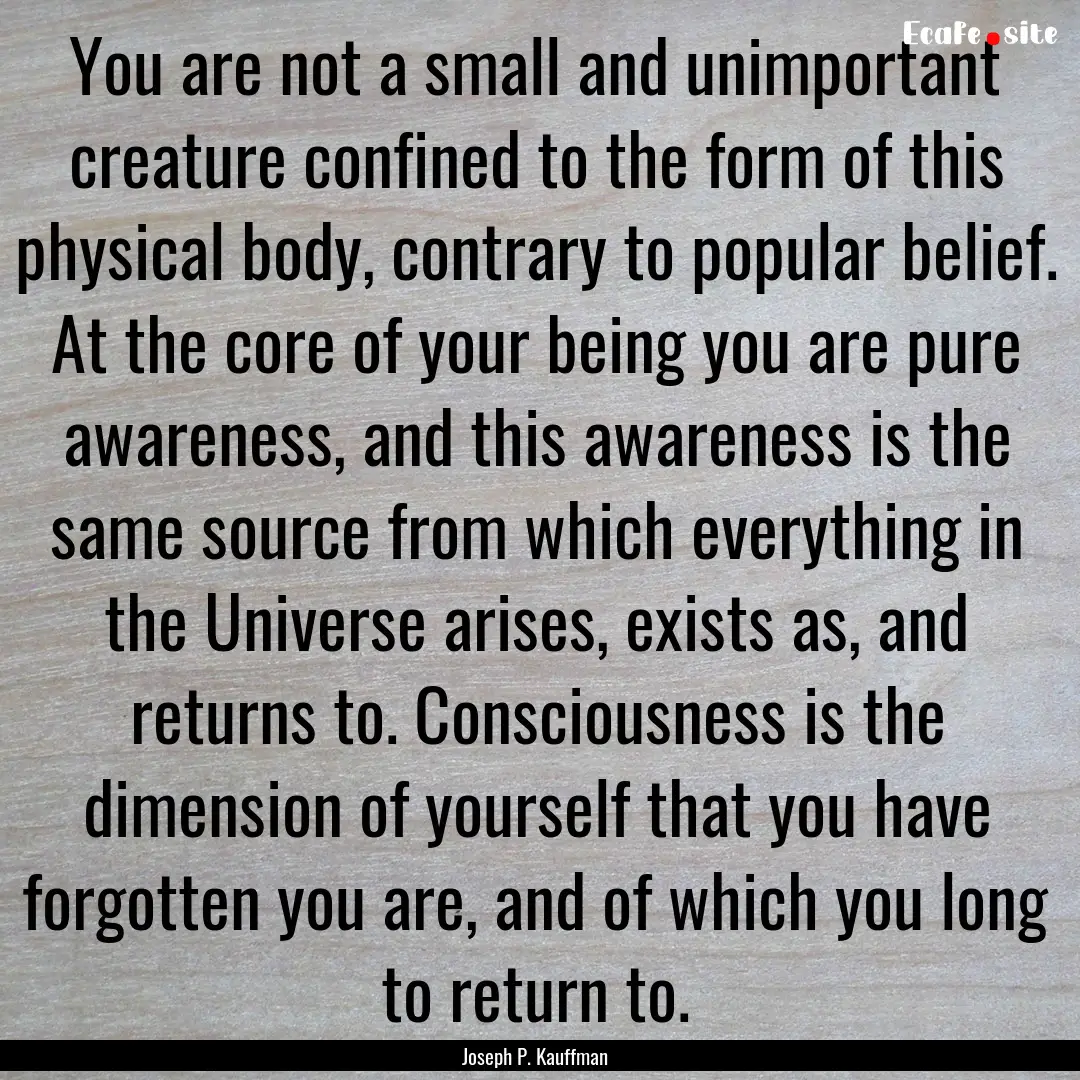 You are not a small and unimportant creature.... : Quote by Joseph P. Kauffman