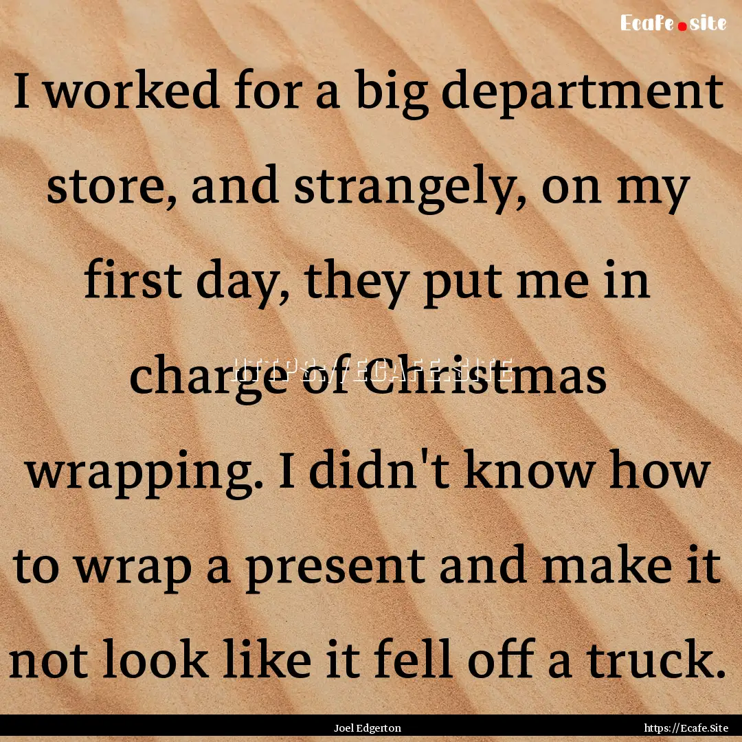 I worked for a big department store, and.... : Quote by Joel Edgerton