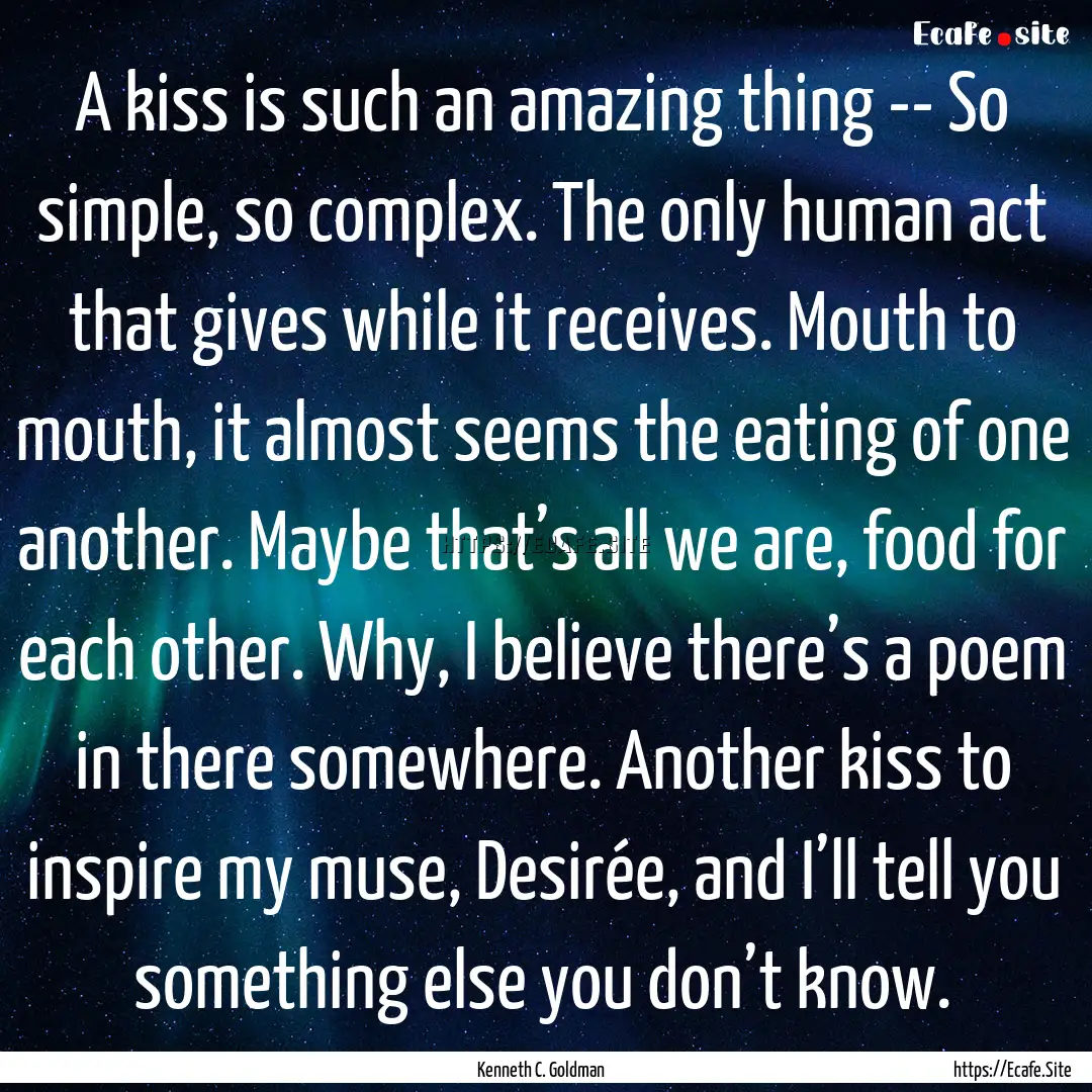 A kiss is such an amazing thing -- So simple,.... : Quote by Kenneth C. Goldman