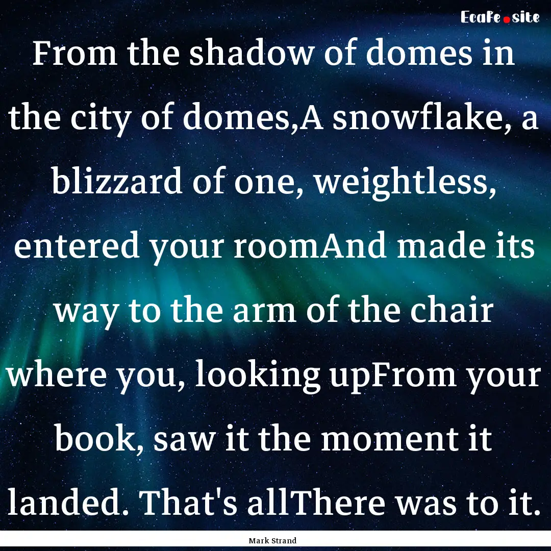 From the shadow of domes in the city of domes,A.... : Quote by Mark Strand