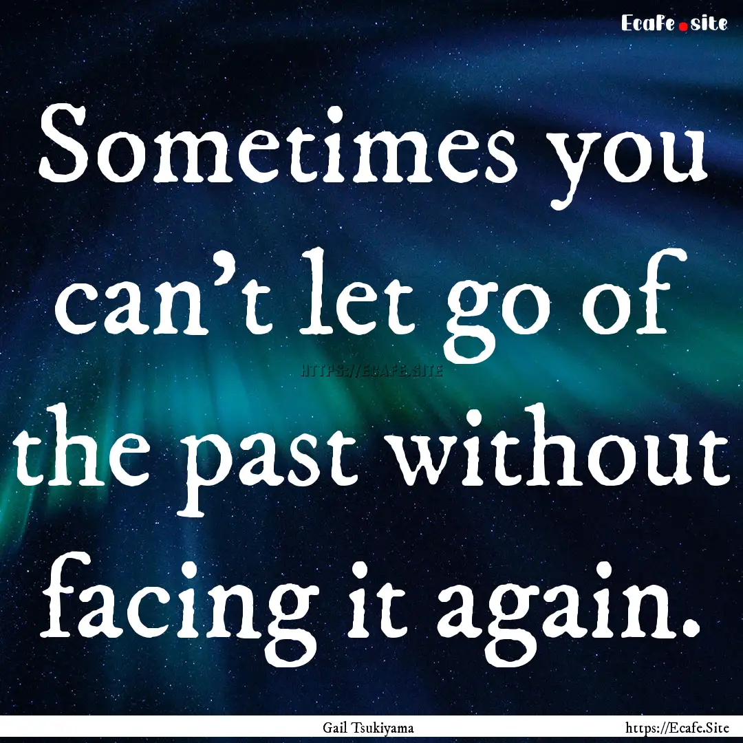 Sometimes you can’t let go of the past.... : Quote by Gail Tsukiyama