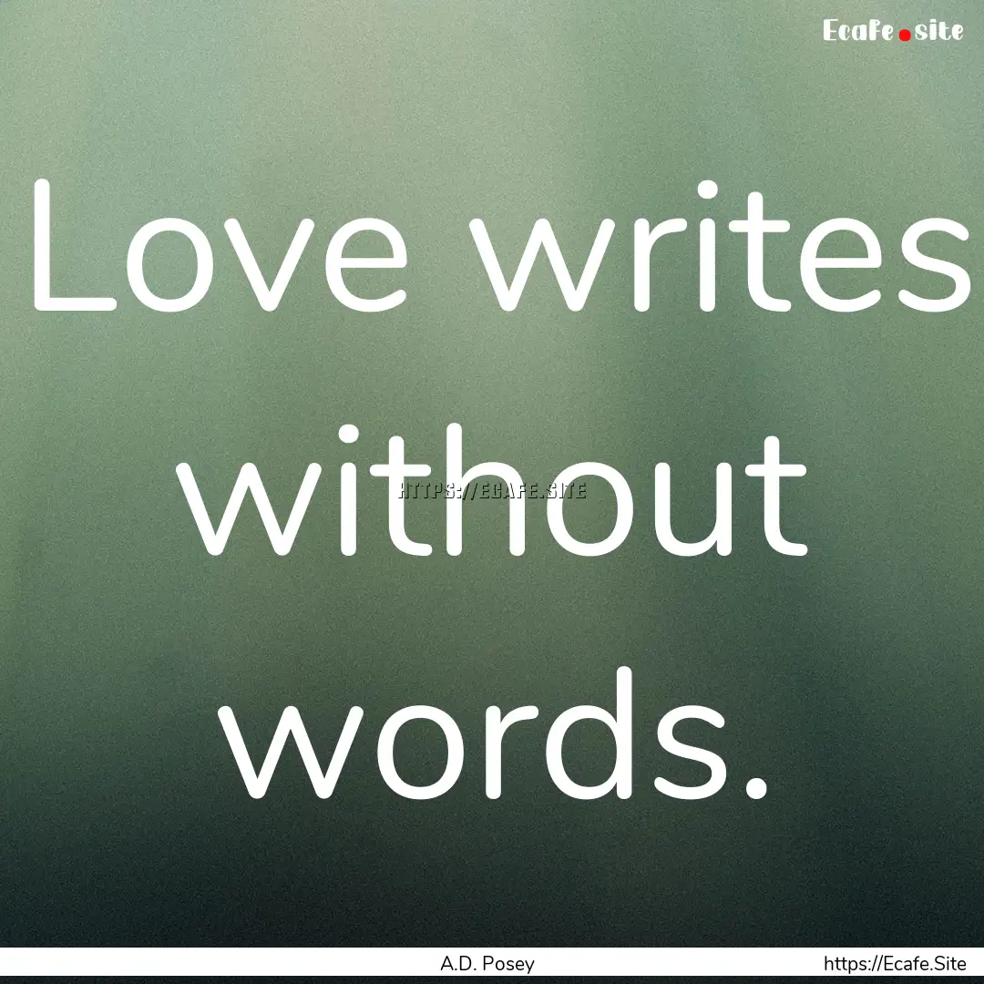 Love writes without words. : Quote by A.D. Posey