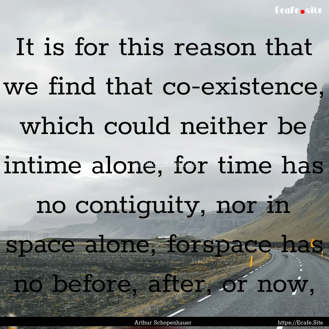 It is for this reason that we find that co-existence,.... : Quote by Arthur Schopenhauer