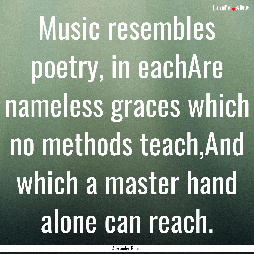 Music resembles poetry, in eachAre nameless.... : Quote by Alexander Pope