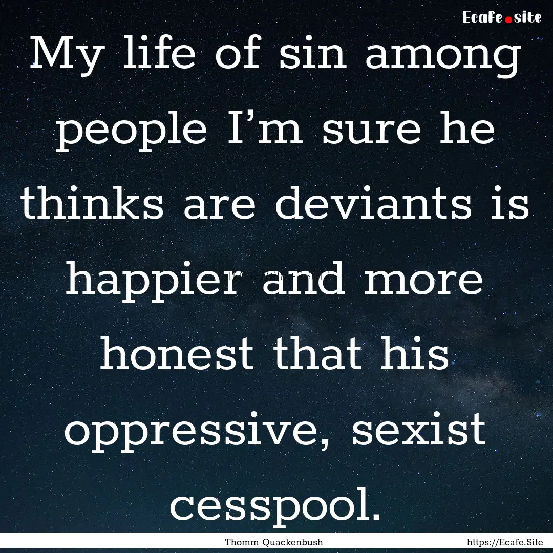 My life of sin among people I’m sure he.... : Quote by Thomm Quackenbush