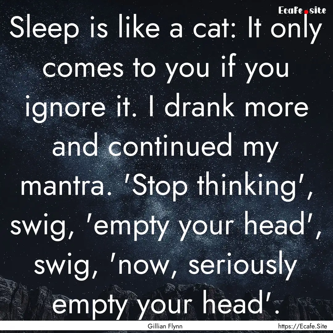 Sleep is like a cat: It only comes to you.... : Quote by Gillian Flynn