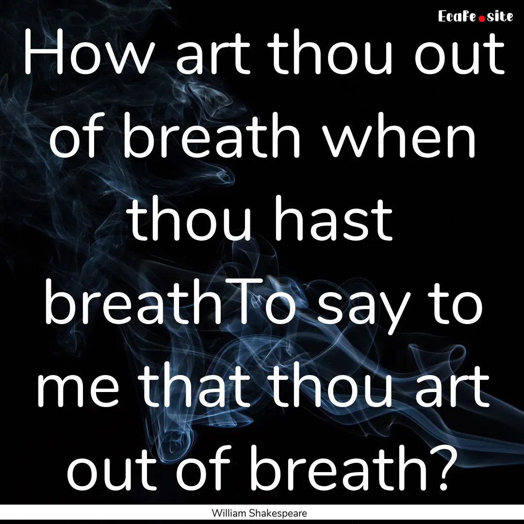 How art thou out of breath when thou hast.... : Quote by William Shakespeare