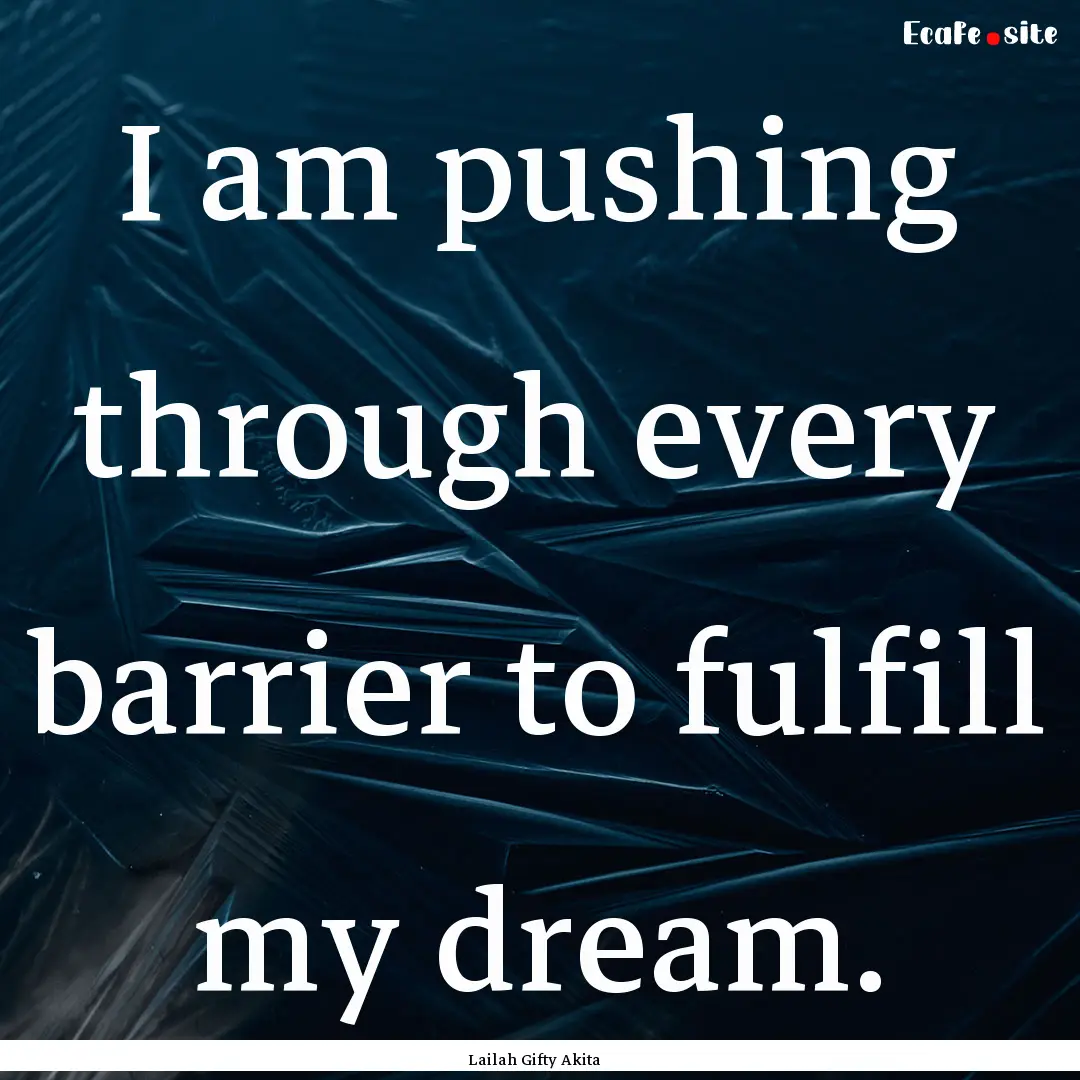 I am pushing through every barrier to fulfill.... : Quote by Lailah Gifty Akita