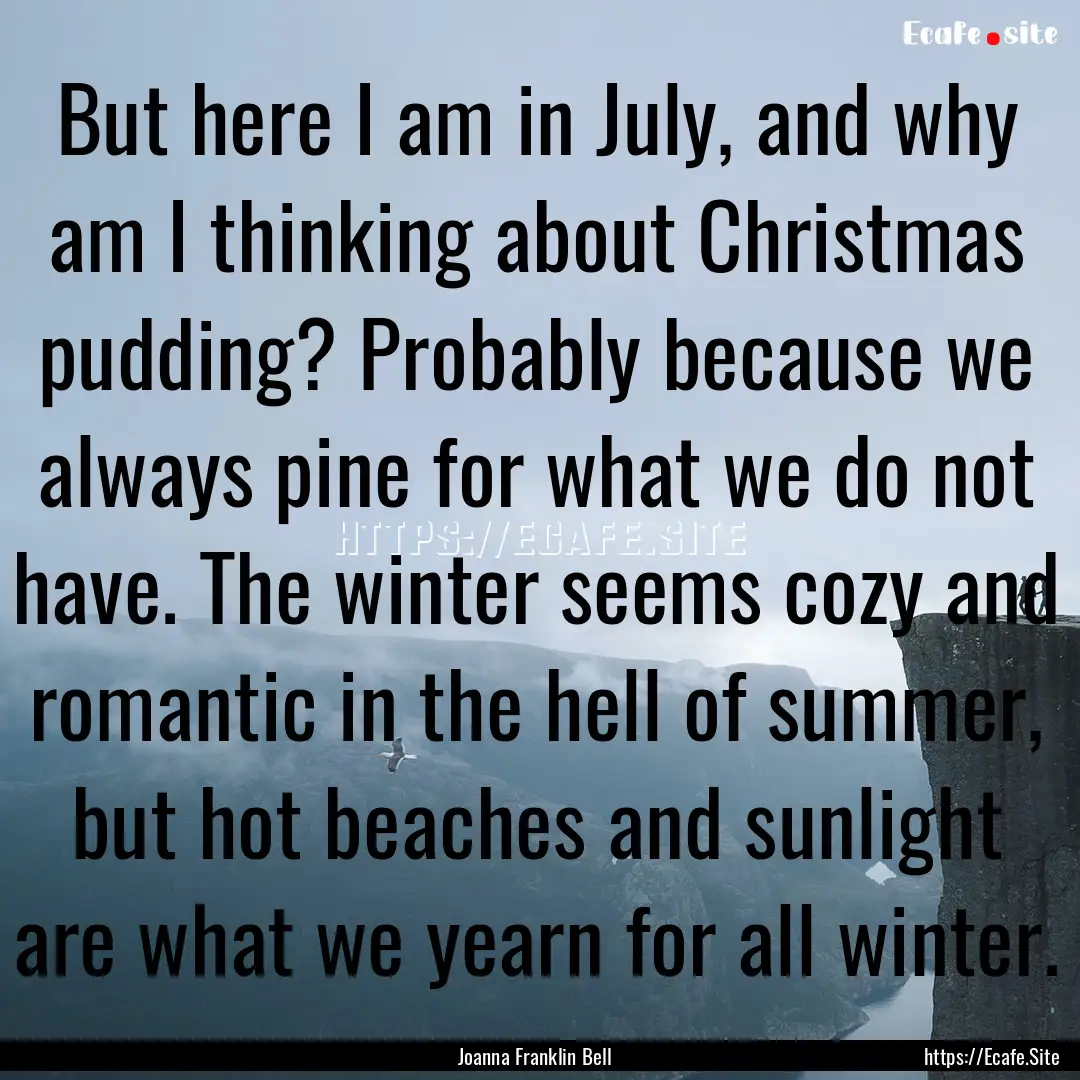 But here I am in July, and why am I thinking.... : Quote by Joanna Franklin Bell