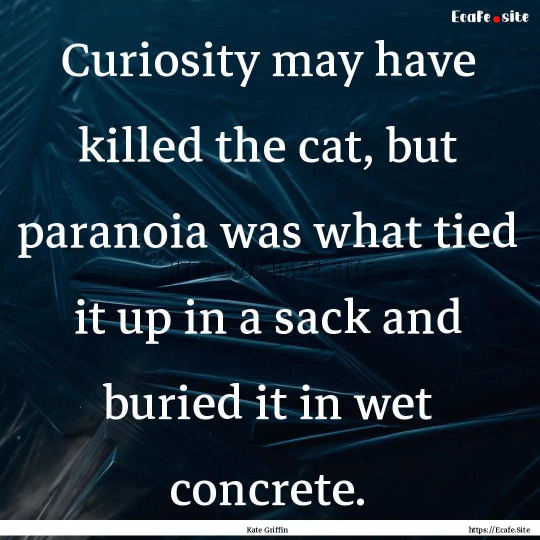 Curiosity may have killed the cat, but paranoia.... : Quote by Kate Griffin