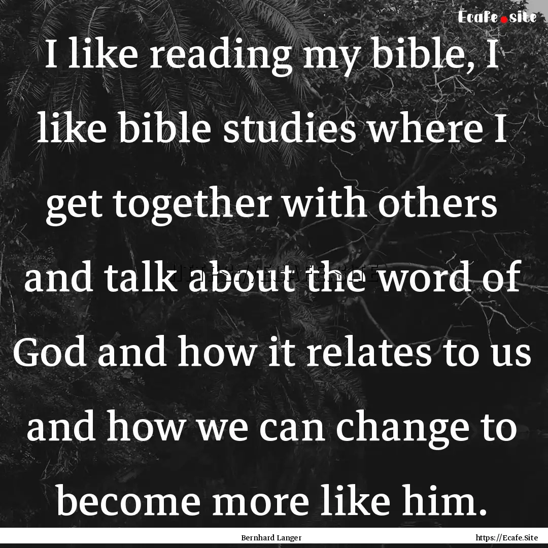 I like reading my bible, I like bible studies.... : Quote by Bernhard Langer