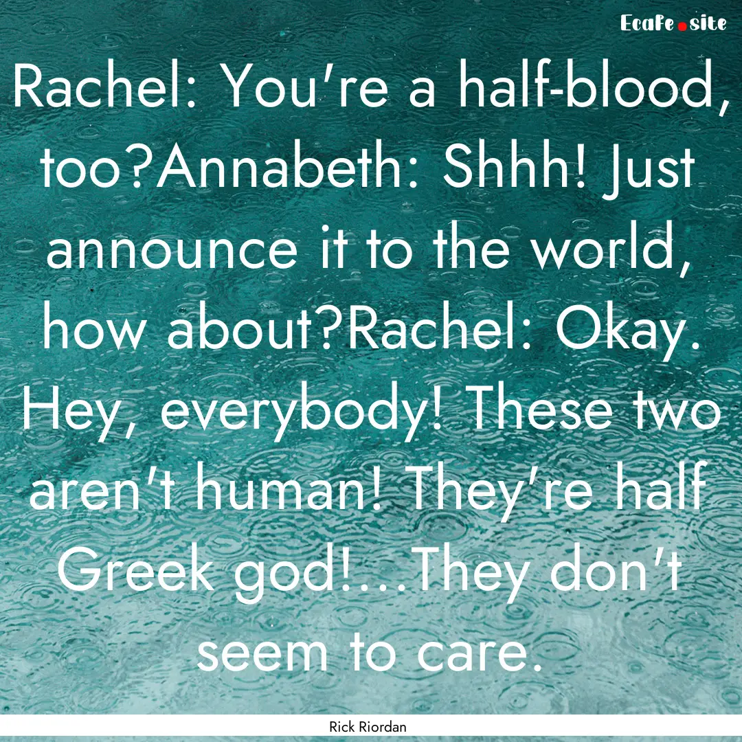 Rachel: You're a half-blood, too?Annabeth:.... : Quote by Rick Riordan