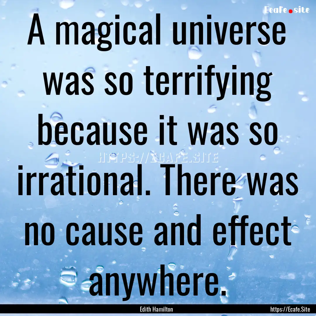 A magical universe was so terrifying because.... : Quote by Edith Hamilton