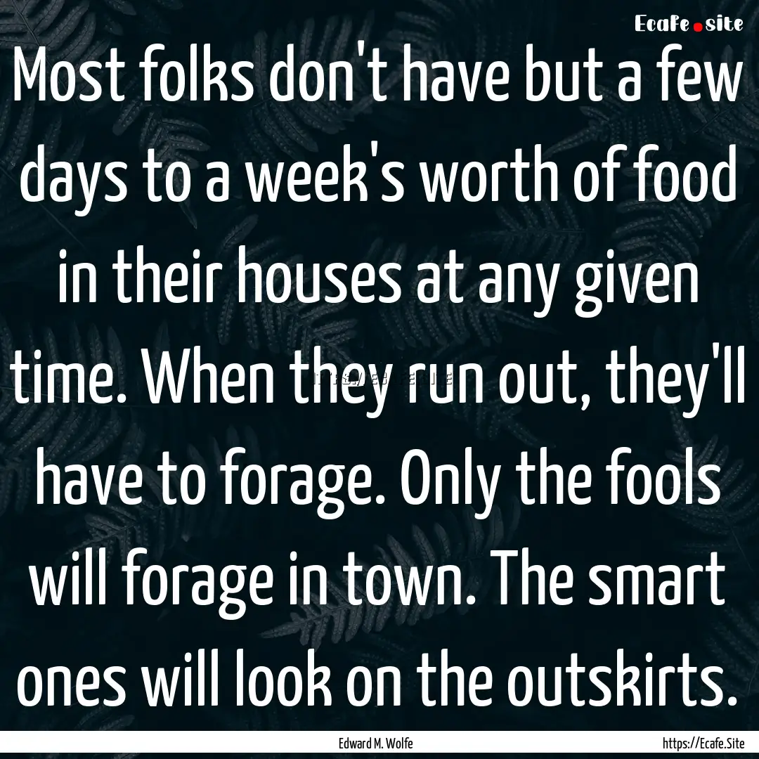 Most folks don't have but a few days to a.... : Quote by Edward M. Wolfe