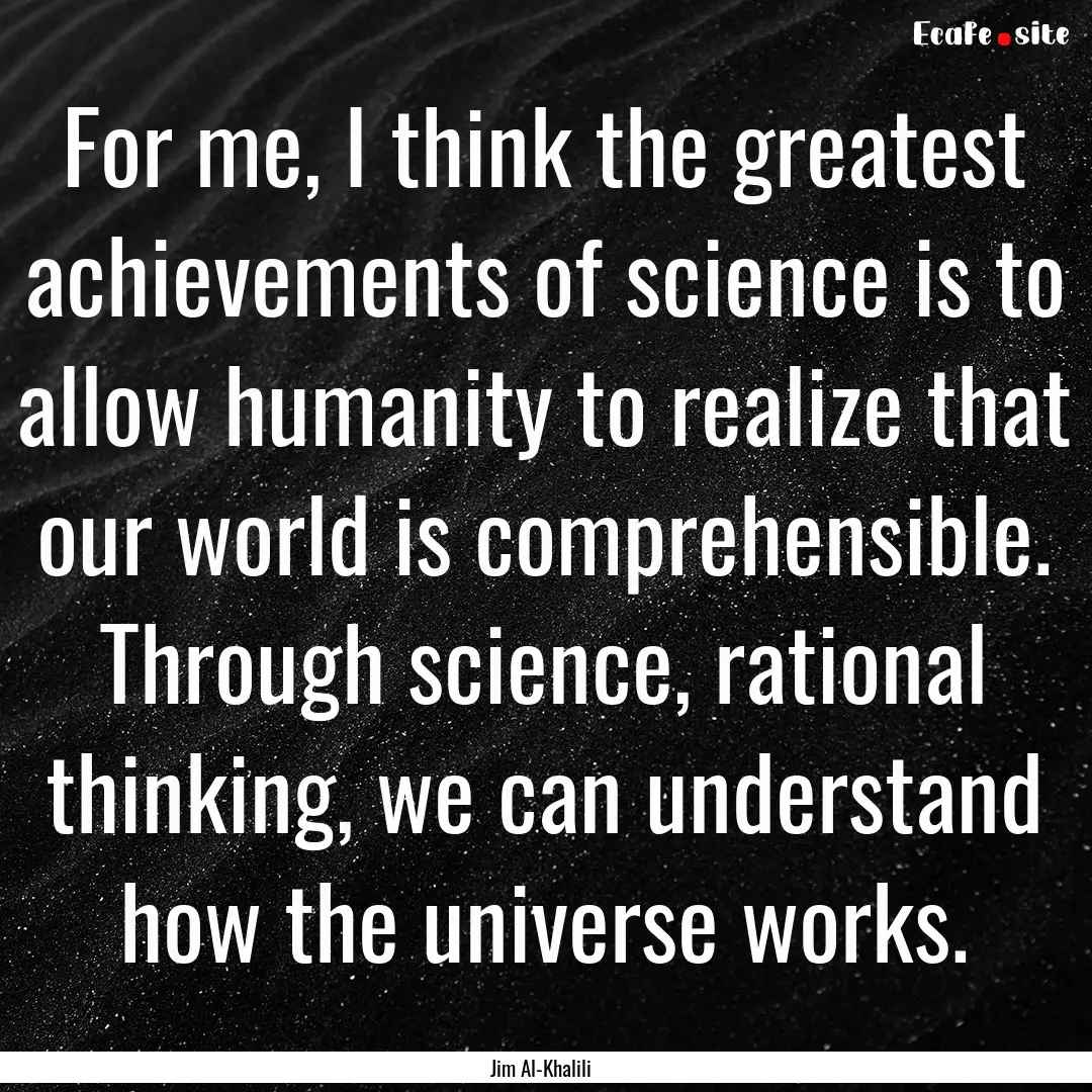 For me, I think the greatest achievements.... : Quote by Jim Al-Khalili