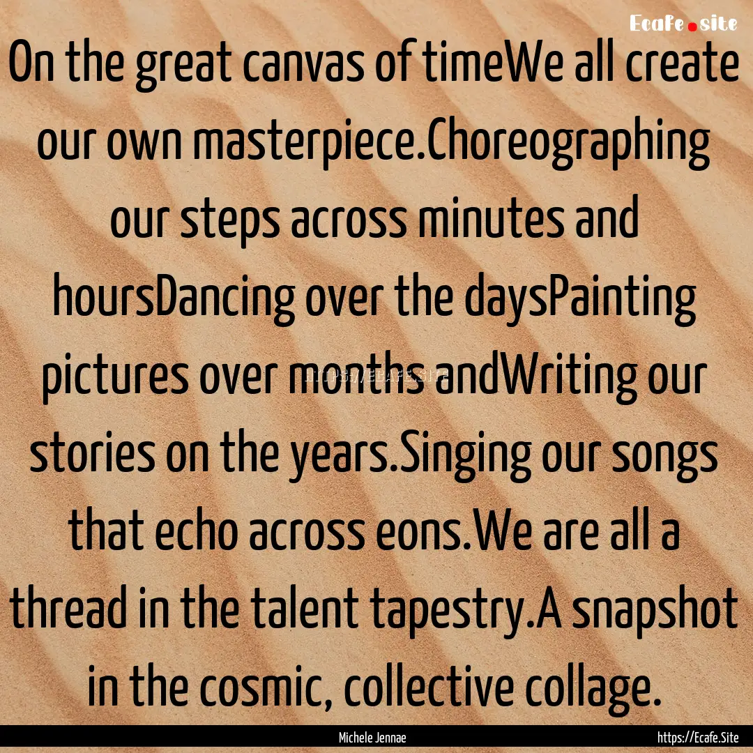 On the great canvas of timeWe all create.... : Quote by Michele Jennae