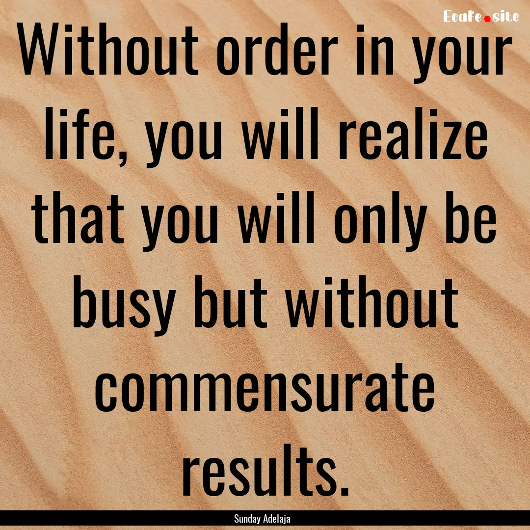 Without order in your life, you will realize.... : Quote by Sunday Adelaja