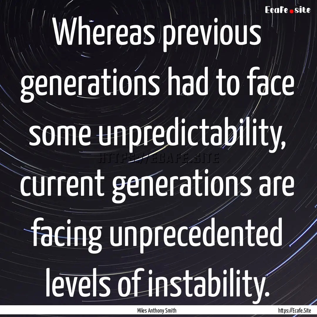 Whereas previous generations had to face.... : Quote by Miles Anthony Smith