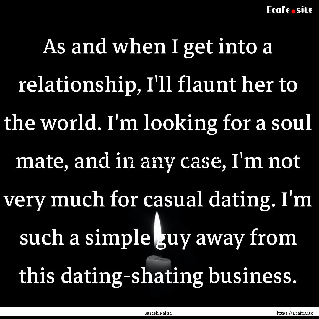 As and when I get into a relationship, I'll.... : Quote by Suresh Raina