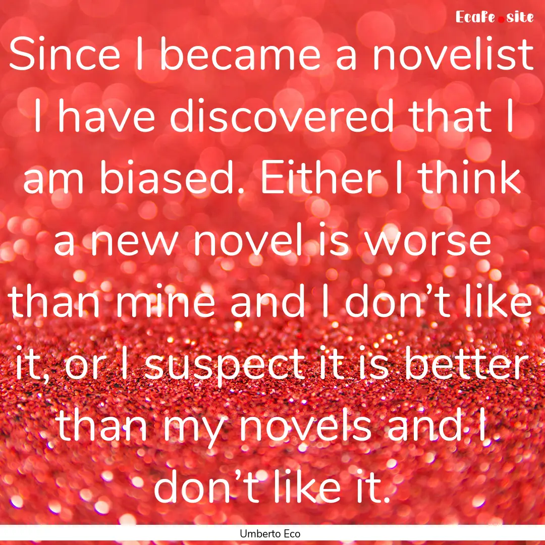 Since I became a novelist I have discovered.... : Quote by Umberto Eco