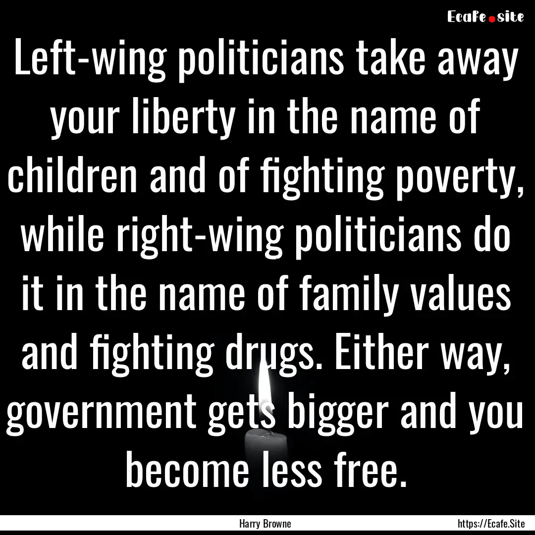 Left-wing politicians take away your liberty.... : Quote by Harry Browne