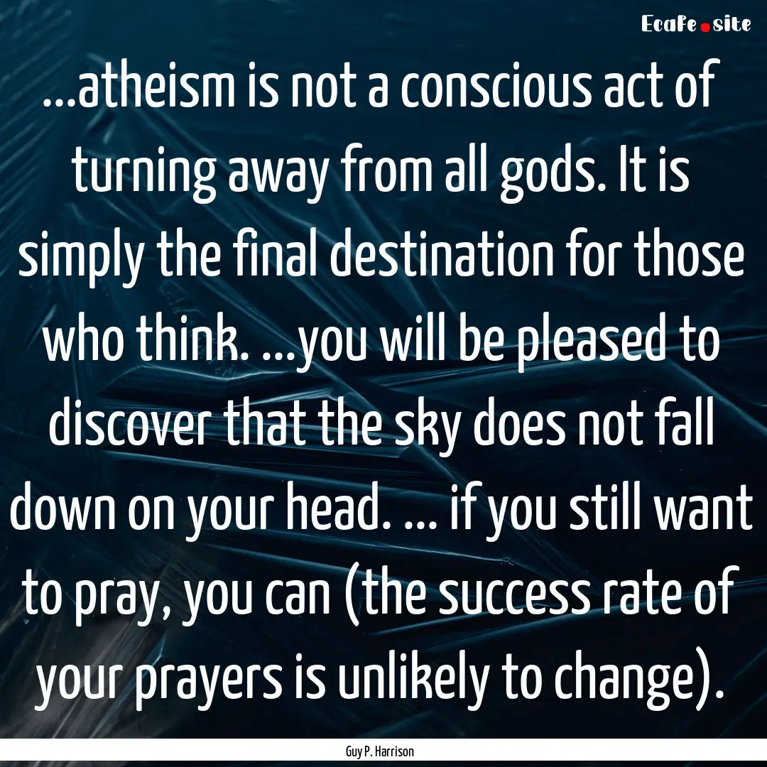 ...atheism is not a conscious act of turning.... : Quote by Guy P. Harrison