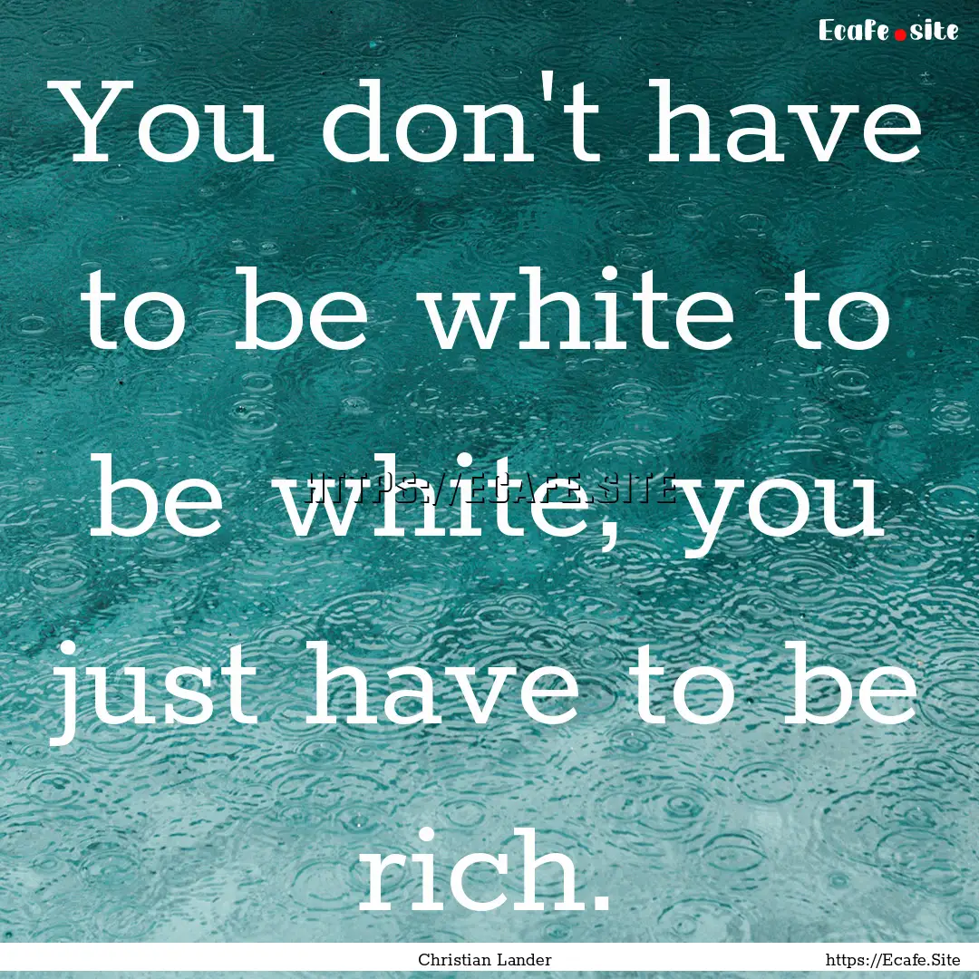 You don't have to be white to be white, you.... : Quote by Christian Lander