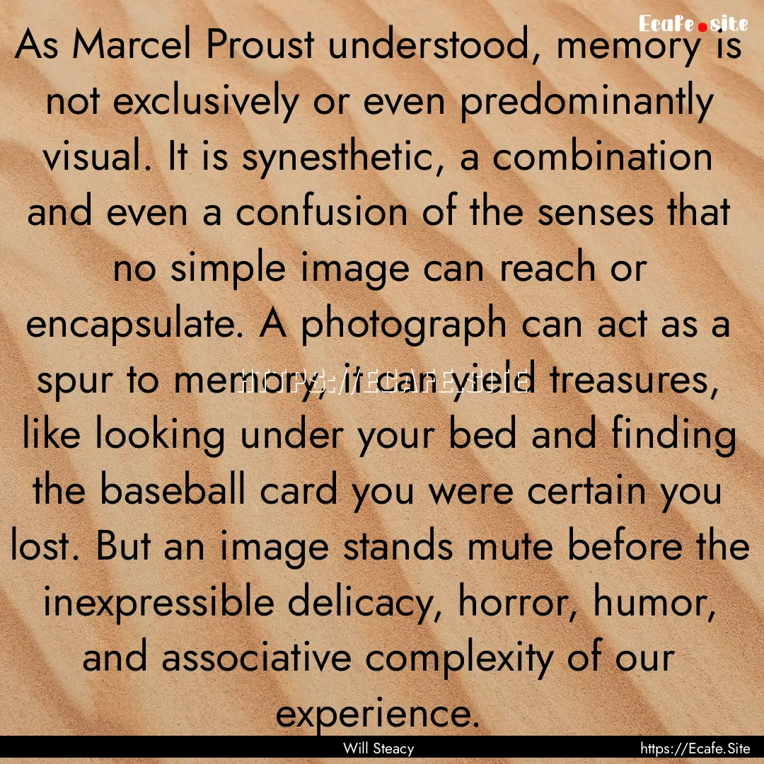 As Marcel Proust understood, memory is not.... : Quote by Will Steacy