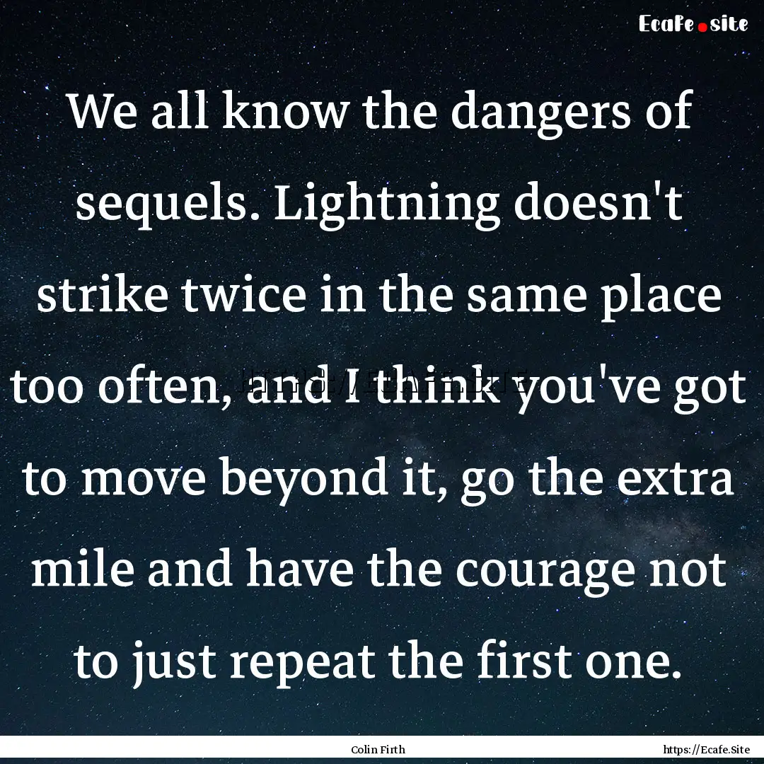 We all know the dangers of sequels. Lightning.... : Quote by Colin Firth