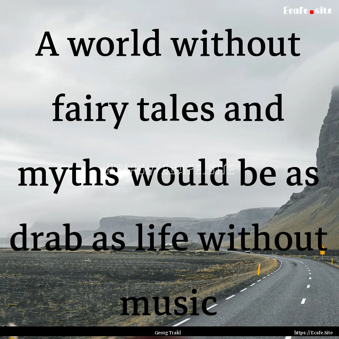 A world without fairy tales and myths would.... : Quote by Georg Trakl