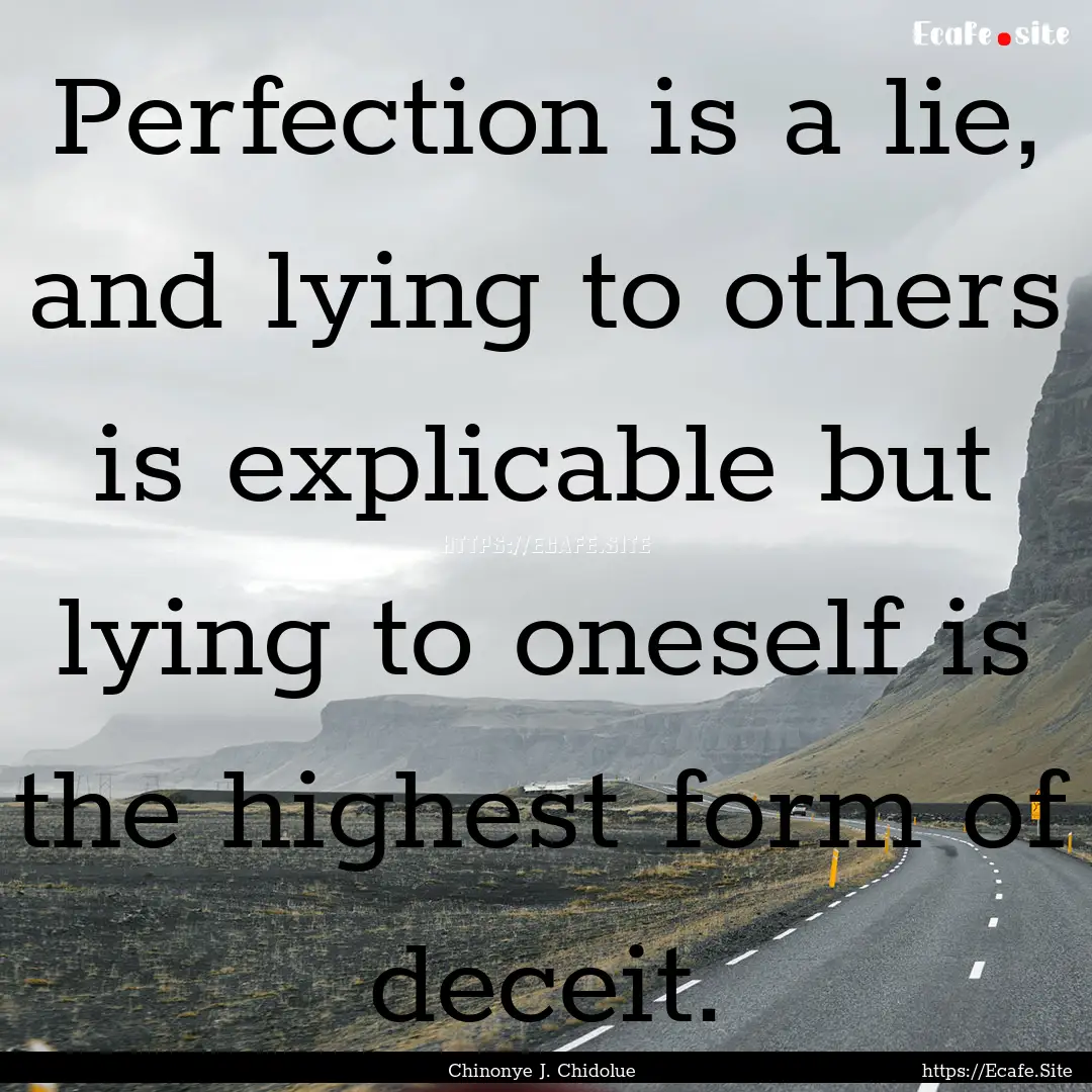 Perfection is a lie, and lying to others.... : Quote by Chinonye J. Chidolue