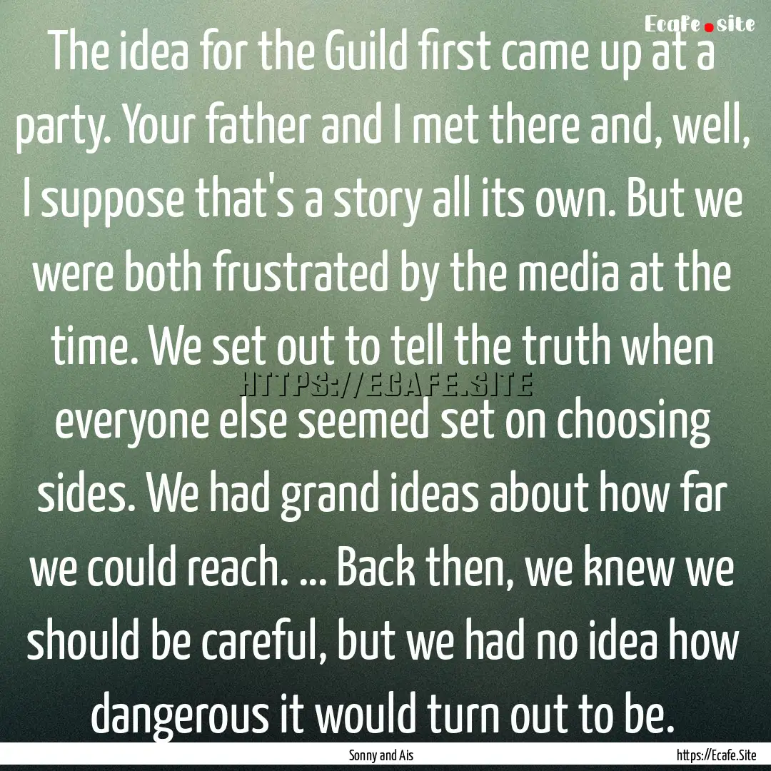 The idea for the Guild first came up at a.... : Quote by Sonny and Ais