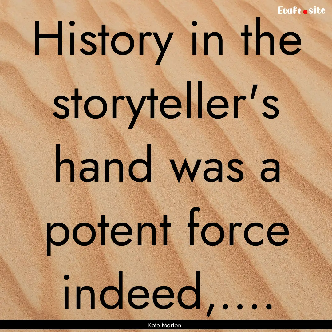 History in the storyteller's hand was a potent.... : Quote by Kate Morton