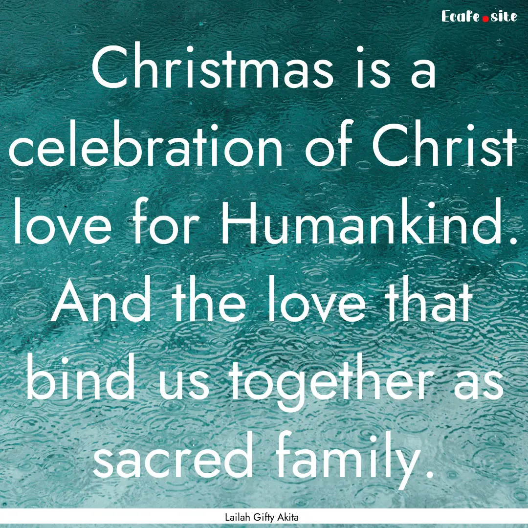 Christmas is a celebration of Christ love.... : Quote by Lailah Gifty Akita