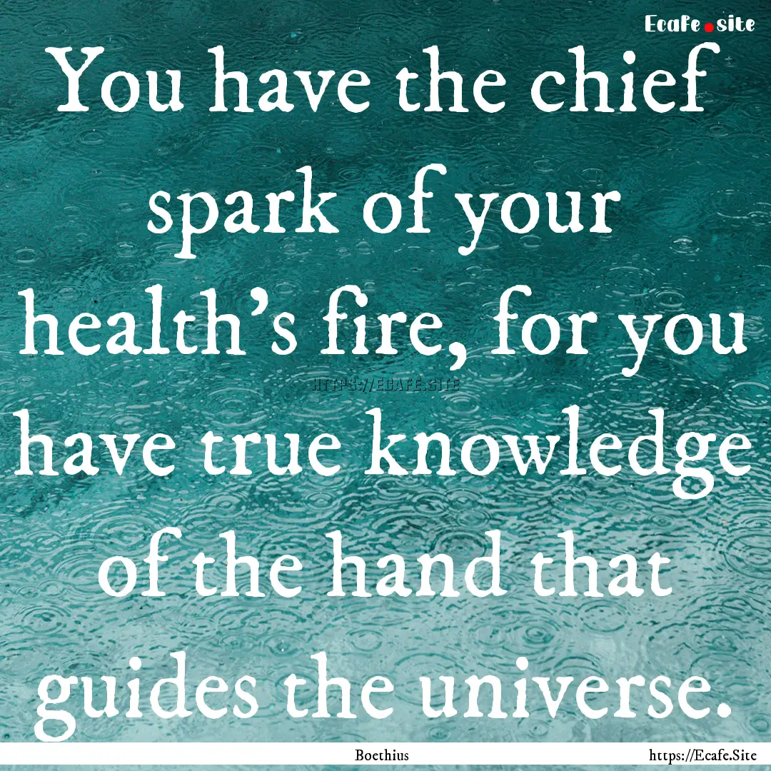 You have the chief spark of your health's.... : Quote by Boethius