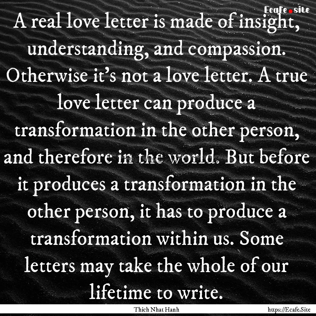 A real love letter is made of insight, understanding,.... : Quote by Thich Nhat Hanh