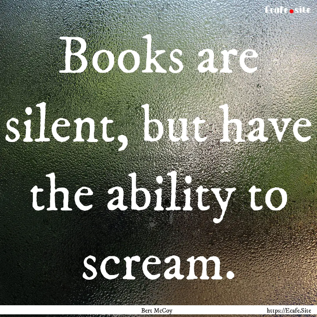 Books are silent, but have the ability to.... : Quote by Bert McCoy