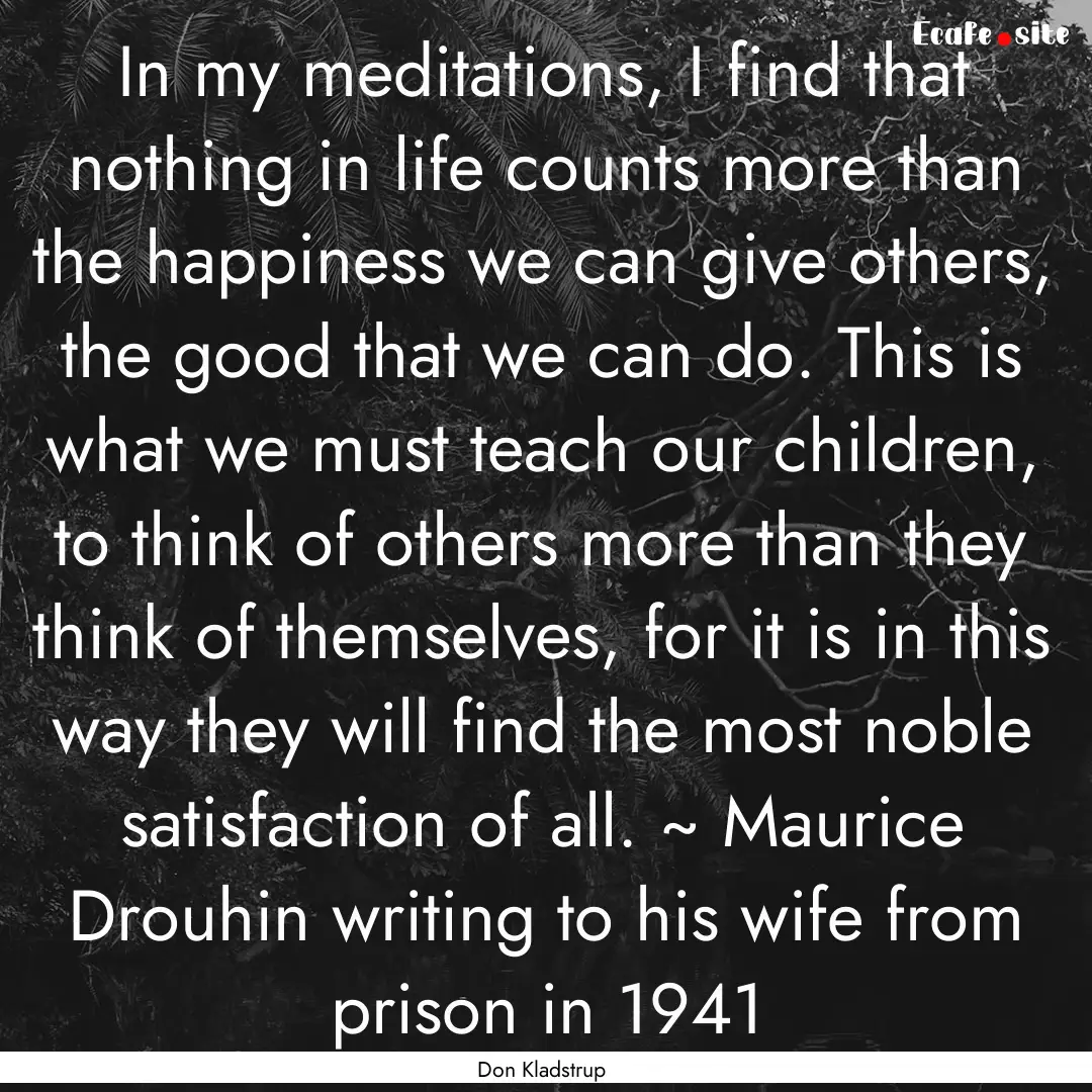 In my meditations, I find that nothing in.... : Quote by Don Kladstrup